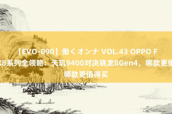 【EVO-090】働くオンナ VOL.43 OPPO Find X8系列全领略：天玑9400对决骁龙8Gen4，哪款更值得买