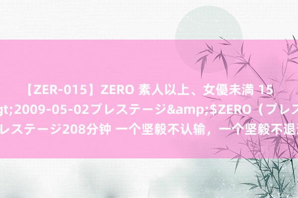 【ZER-015】ZERO 素人以上、女優未満 15 AYAKA</a>2009-05-02プレステージ&$ZERO（プレステージ208分钟 一个坚毅不认输，一个坚毅不退选，好意思国这两老翁真酷好