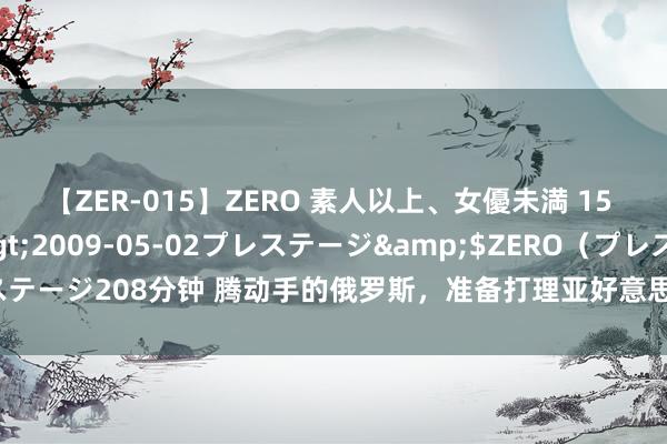 【ZER-015】ZERO 素人以上、女優未満 15 AYAKA</a>2009-05-02プレステージ&$ZERO（プレステージ208分钟 腾动手的俄罗斯，准备打理亚好意思尼亚，入手前给了终末一次契机