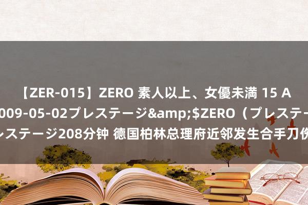 【ZER-015】ZERO 素人以上、女優未満 15 AYAKA</a>2009-05-02プレステージ&$ZERO（プレステージ208分钟 德国柏林总理府近邻发生合手刀伤东谈主事件 4东谈主受伤