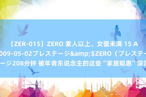 【ZER-015】ZERO 素人以上、女優未満 15 AYAKA</a>2009-05-02プレステージ&$ZERO（プレステージ208分钟 被年青东说念主的这些“家居聪惠”深深纳降， 这是有多懒才能思获得?