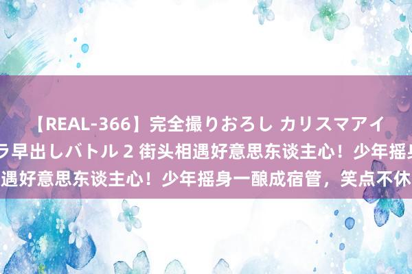 【REAL-366】完全撮りおろし カリスマアイドル対抗！！ ガチフェラ早出しバトル 2 街头相遇好意思东谈主心！少年摇身一酿成宿管，笑点不休