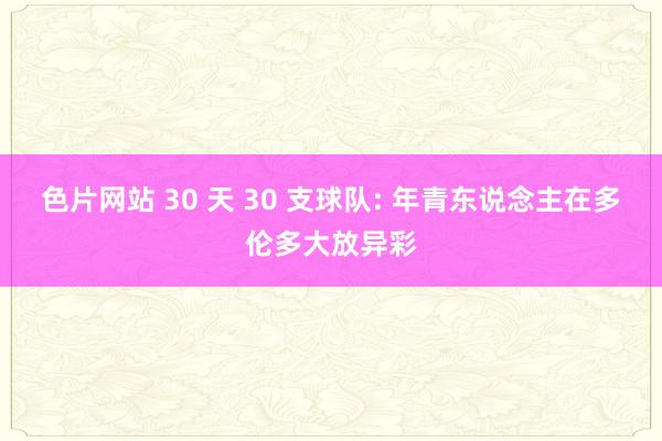 色片网站 30 天 30 支球队: 年青东说念主在多伦多大放异彩